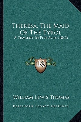 Theresa, The Maid Of The Tyrol: A Tragedy In Five Acts (1843)