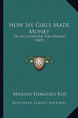 How Six Girls Made Money: Or Occupations For Women (1887)