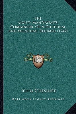The Gouty Man’s Companion, Or A Dietetical And Medicinal Regimen (1747)
