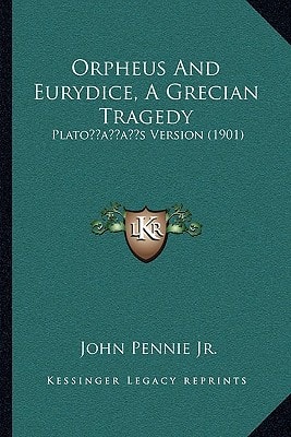 Orpheus And Eurydice, A Grecian Tragedy: Plato’s Version (1901)