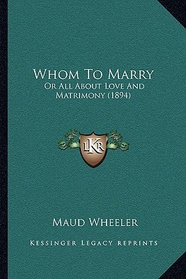 Whom To Marry: Or All About Love And Matrimony (1894)