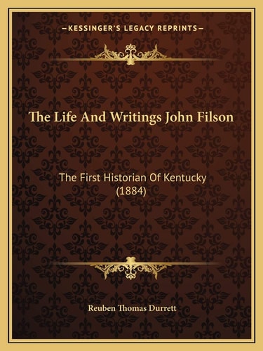 The Life And Writings John Filson: The First Historian Of Kentucky (1884)