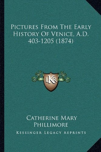 Pictures From The Early History Of Venice, A.D. 403-1205 (1874)