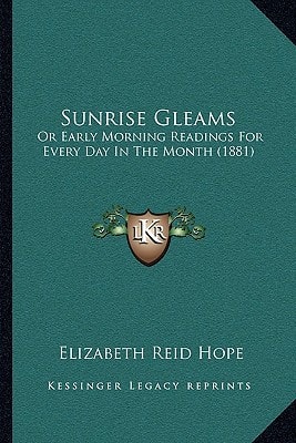 Sunrise Gleams: Or Early Morning Readings For Every Day In The Month (1881)