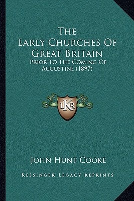 The Early Churches Of Great Britain: Prior To The Coming Of Augustine (1897)