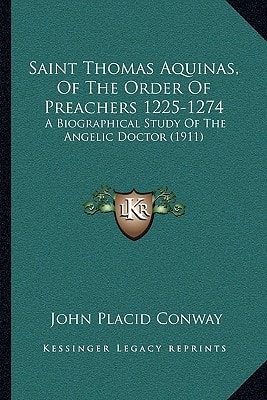 Saint Thomas Aquinas, Of The Order Of Preachers 1225-1274: A Biographical Study Of The Angelic Doctor (1911)