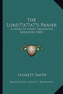 The Lord’s Prayer: A Series Of Short Meditative Addresses (1885)