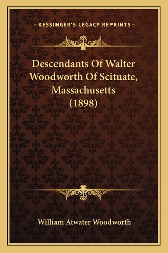Descendants Of Walter Woodworth Of Scituate, Massachusetts (1898)