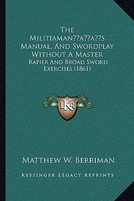 The Militiaman's Manual, And Swordplay Without A Master: Rapier And Broad Sword Exercises (1861)