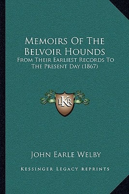Memoirs Of The Belvoir Hounds: From Their Earliest Records To The Present Day (1867)