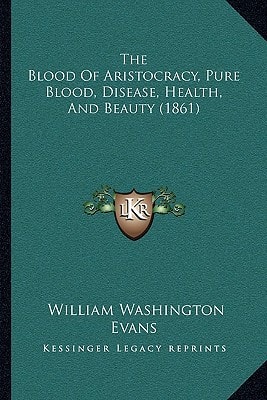 The Blood Of Aristocracy, Pure Blood, Disease, Health, And Beauty (1861)