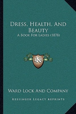 Dress, Health, And Beauty: A Book For Ladies (1878)