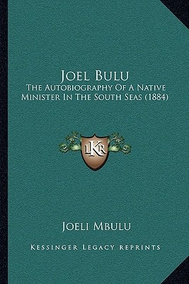 Joel Bulu: The Autobiography Of A Native Minister In The South Seas (1884)