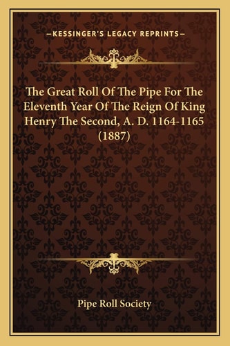 The Great Roll Of The Pipe For The Eleventh Year Of The Reign Of King Henry The Second, A. D. 1164-1165 (1887)