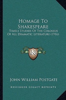 Homage To Shakespeare: Timely Studies Of The Colossus Of All Dramatic Literature (1916)