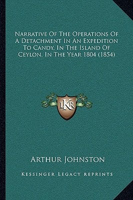 Narrative Of The Operations Of A Detachment In An Expedition To Candy, In The Island Of Ceylon, In The Year 1804 (1854)
