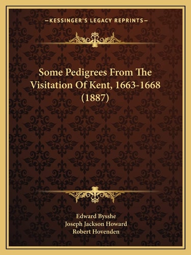 Some Pedigrees From The Visitation Of Kent, 1663-1668 (1887)