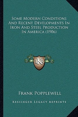 Some Modern Conditions And Recent Developments In Iron And Steel Production In America (1906)