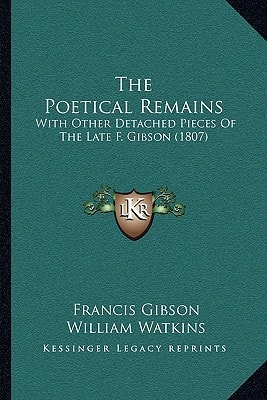 The Poetical Remains: With Other Detached Pieces Of The Late F. Gibson (1807)