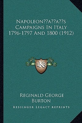 Napoleon’s Campaigns In Italy 1796-1797 And 1800 (1912)