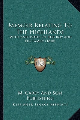 Memoir Relating To The Highlands: With Anecdotes Of Rob Roy And His Family (1818)