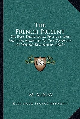 The French Present: Or Easy Dialogues, French, And English, Adapted To The Capacity Of Young Beginners (1821)