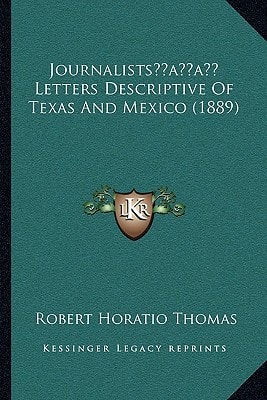 Journalists' Letters Descriptive Of Texas And Mexico (1889)