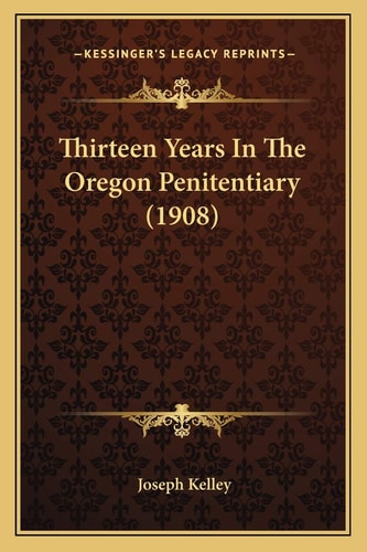 Thirteen Years In The Oregon Penitentiary (1908)