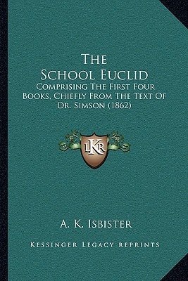 The School Euclid: Comprising The First Four Books, Chiefly From The Text Of Dr. Simson (1862)
