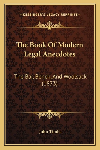 The Book Of Modern Legal Anecdotes: The Bar, Bench, And Woolsack (1873)