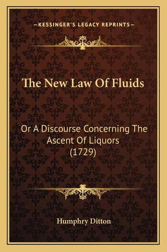 The New Law Of Fluids: Or A Discourse Concerning The Ascent Of Liquors (1729)