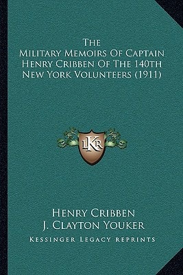 The Military Memoirs Of Captain Henry Cribben Of The 140th New York Volunteers (1911)