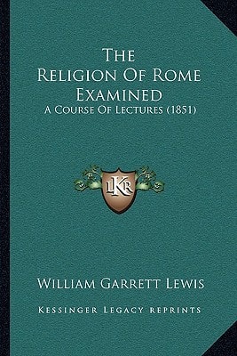 The Religion Of Rome Examined: A Course Of Lectures (1851)