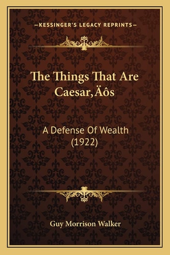 The Things That Are Caesar's: A Defense Of Wealth (1922)