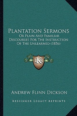 Plantation Sermons: Or Plain And Familiar Discourses For The Instruction Of The Unlearned (1856)