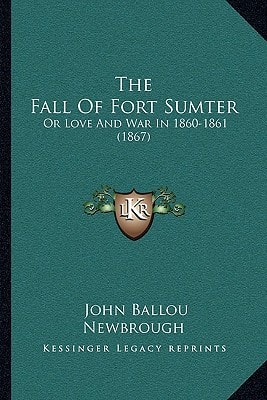 The Fall Of Fort Sumter: Or Love And War In 1860-1861 (1867)