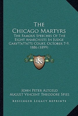 The Chicago Martyrs: The Famous Speeches Of The Eight Anarchists In Judge Gary's Court, October 7-9, 1886 (1899)