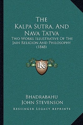 The Kalpa Sutra, And Nava Tatva: Two Works Illustrative Of The Jain Religion And Philosophy (1848)