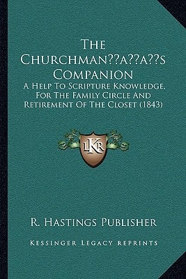 The Churchman's Companion: A Help To Scripture Knowledge, For The Family Circle And Retirement Of The Closet (1843)