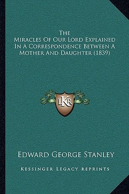 The Miracles Of Our Lord Explained In A Correspondence Between A Mother And Daughter (1839)