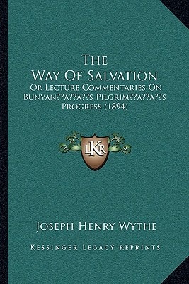 The Way Of Salvation: Or Lecture Commentaries On Bunyan's Pilgrim's Progress (1894)