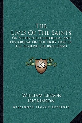 The Lives Of The Saints: Or Notes Ecclesiological And Historical On The Holy Days Of The English Church (1865)