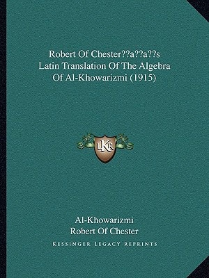 Robert Of Chester’s Latin Translation Of The Algebra Of Al-Khowarizmi (1915)