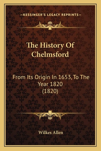 The History Of Chelmsford: From Its Origin In 1653, To The Year 1820 (1820)