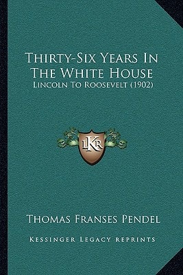Thirty-Six Years In The White House: Lincoln To Roosevelt (1902)