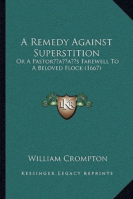 A Remedy Against Superstition: Or A Pastor’s Farewell To A Beloved Flock (1667)