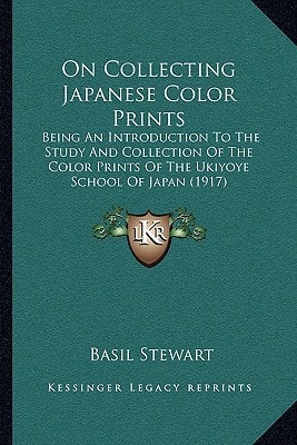 On Collecting Japanese Color Prints: Being An Introduction To The Study And Collection Of The Color Prints Of The Ukiyoye School Of Japan (1917)