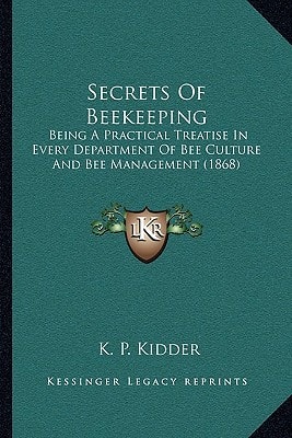 Secrets Of Beekeeping: Being A Practical Treatise In Every Department Of Bee Culture And Bee Management (1868)