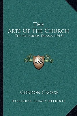 The Arts Of The Church: The Religious Drama (1913)