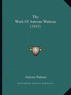 The Work Of Antoine Watteau (1913)